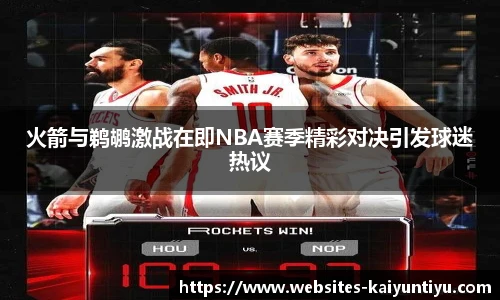 火箭与鹈鹕激战在即NBA赛季精彩对决引发球迷热议