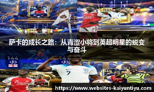 萨卡的成长之路：从青涩小将到英超明星的蜕变与奋斗